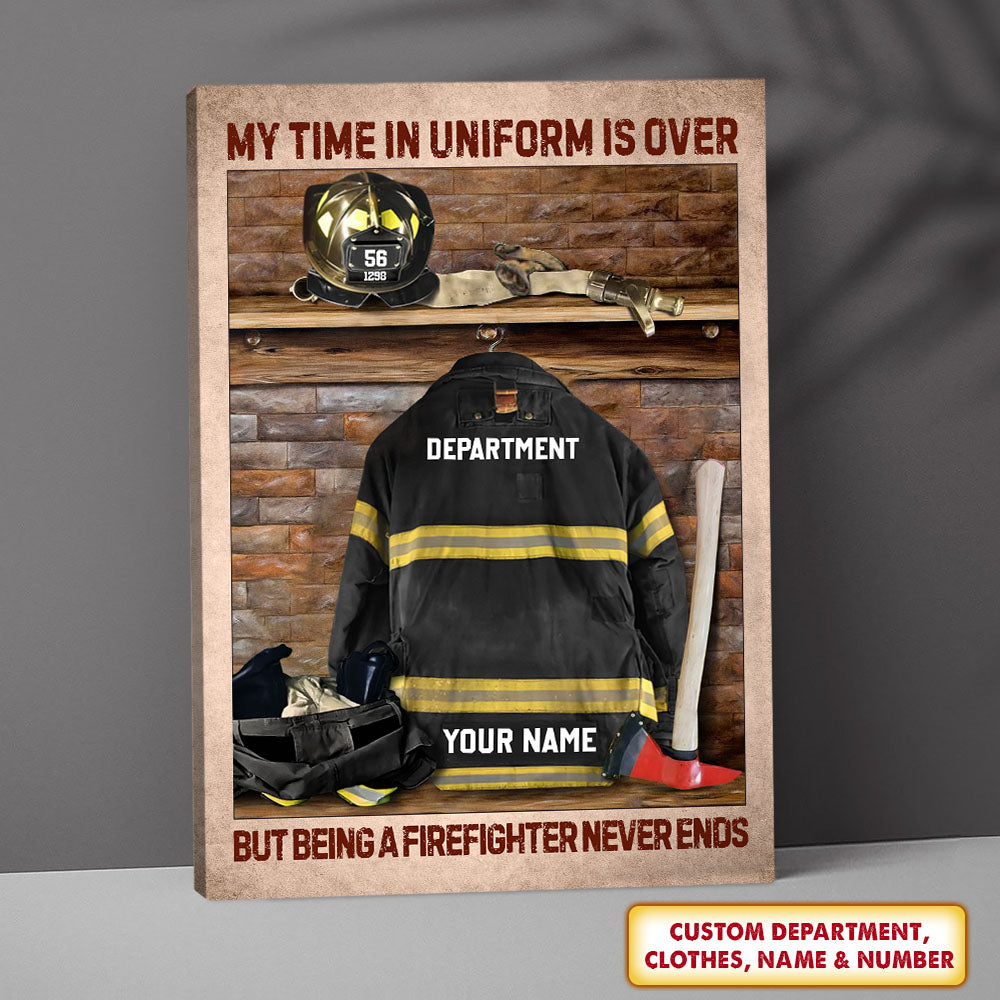 My Time In Uniform Is Over But Being A Firefighter Never Ends Personalized Canvas/ Poster